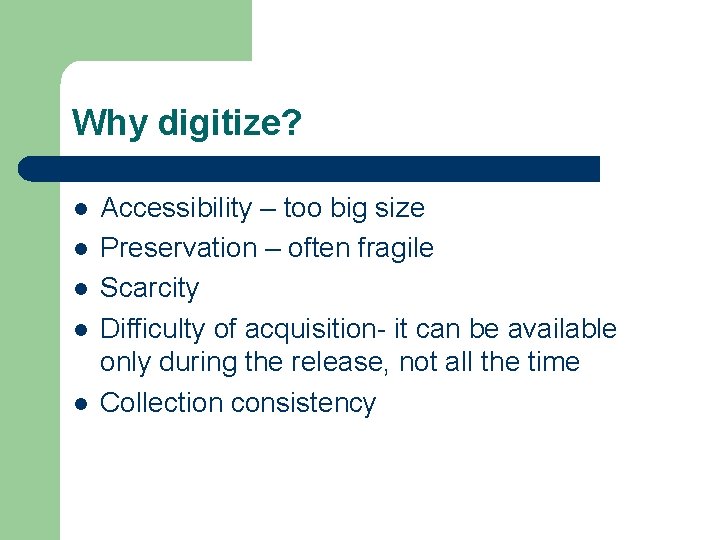 Why digitize? l l l Accessibility – too big size Preservation – often fragile