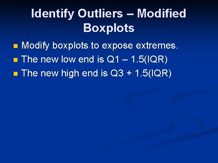 Identify Outliers – Modified Boxplots Modify boxplots to expose extremes. n The new low