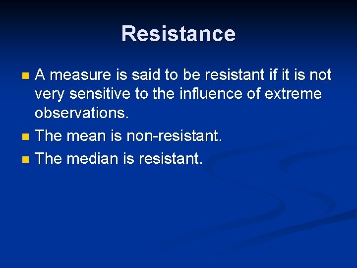 Resistance A measure is said to be resistant if it is not very sensitive