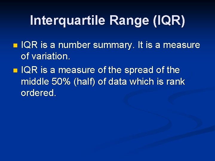 Interquartile Range (IQR) IQR is a number summary. It is a measure of variation.