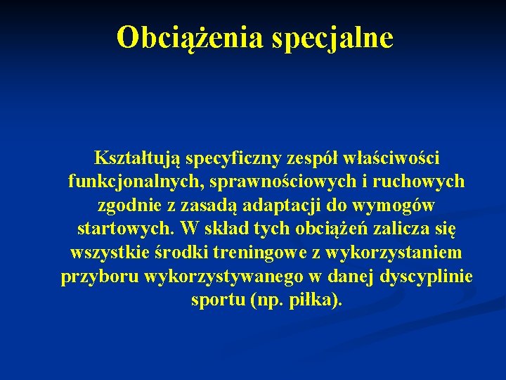 Obciążenia specjalne Kształtują specyficzny zespół właściwości funkcjonalnych, sprawnościowych i ruchowych zgodnie z zasadą adaptacji