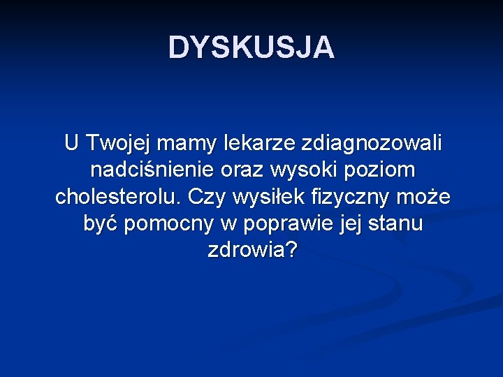 DYSKUSJA U Twojej mamy lekarze zdiagnozowali nadciśnienie oraz wysoki poziom cholesterolu. Czy wysiłek fizyczny