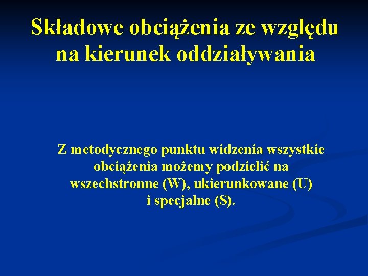 Składowe obciążenia ze względu na kierunek oddziaływania Z metodycznego punktu widzenia wszystkie obciążenia możemy