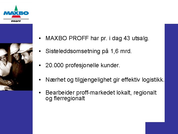  • MAXBO PROFF har pr. i dag 43 utsalg. • Sisteleddsomsetning på 1,