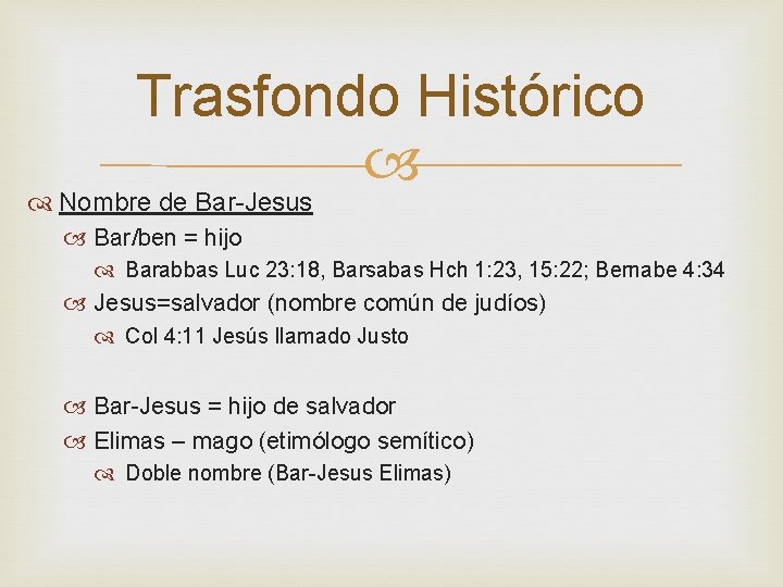 Trasfondo Histórico Nombre de Bar-Jesus Bar/ben = hijo Barabbas Luc 23: 18, Barsabas Hch