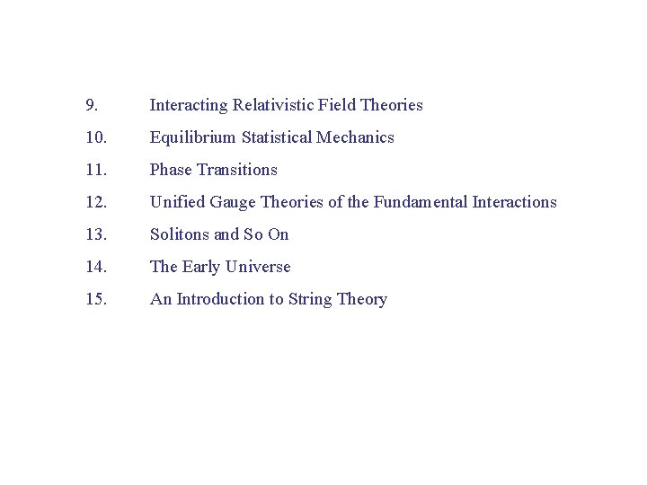 9. Interacting Relativistic Field Theories 10. Equilibrium Statistical Mechanics 11. Phase Transitions 12. Unified