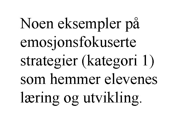 Noen eksempler på emosjonsfokuserte strategier (kategori 1) som hemmer elevenes læring og utvikling. 