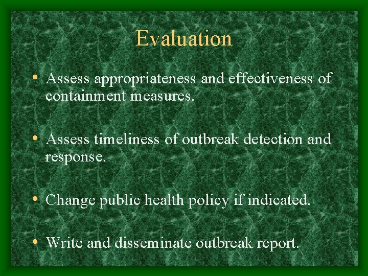 Evaluation • Assess appropriateness and effectiveness of containment measures. • Assess timeliness of outbreak