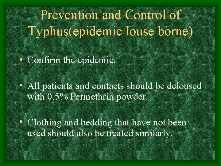 Prevention and Control of Typhus(epidemic louse borne) • Confirm the epidemic. • All patients