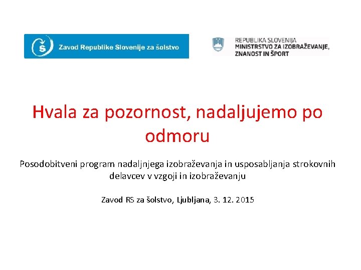 Hvala za pozornost, nadaljujemo po odmoru x Posodobitveni program nadaljnjega izobraževanja in usposabljanja strokovnih