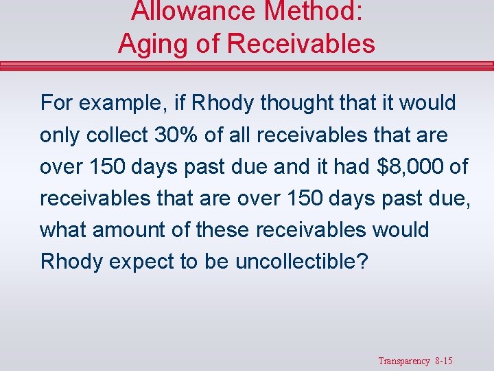 Allowance Method: Aging of Receivables For example, if Rhody thought that it would only