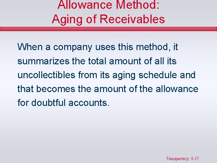 Allowance Method: Aging of Receivables When a company uses this method, it summarizes the