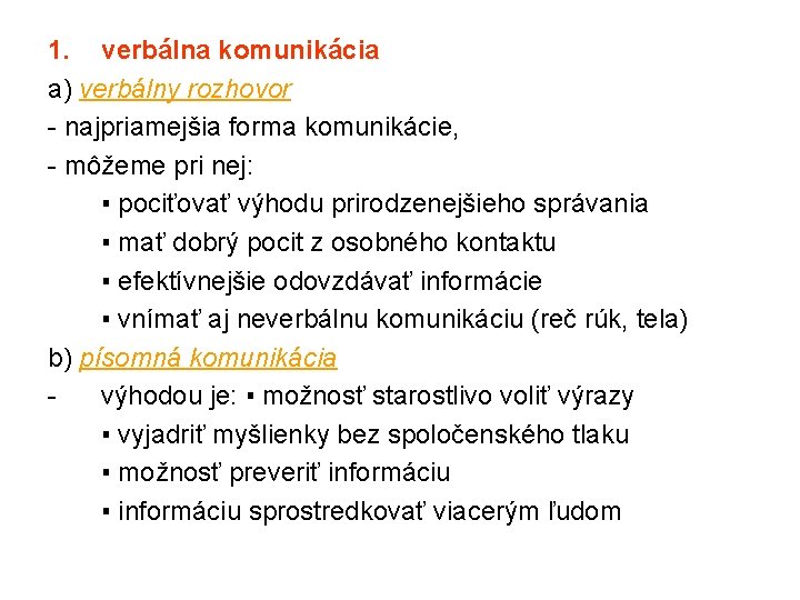 1. verbálna komunikácia a) verbálny rozhovor - najpriamejšia forma komunikácie, - môžeme pri nej: