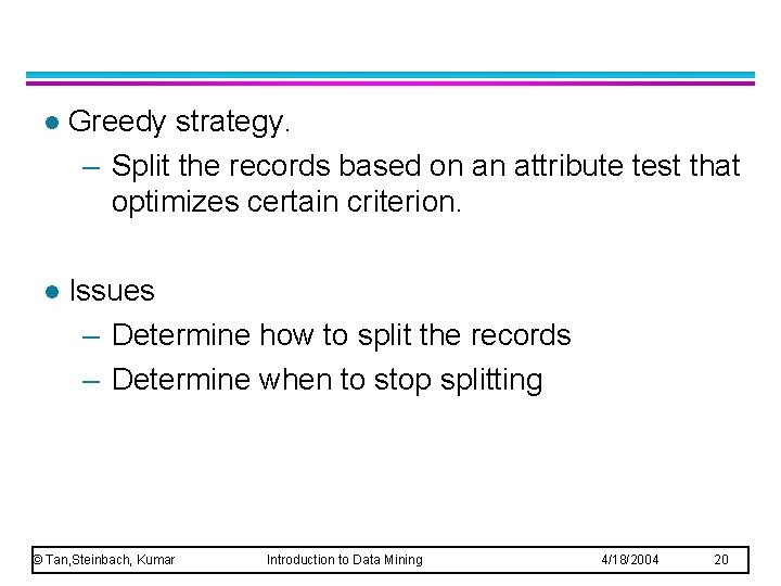 l Greedy strategy. – Split the records based on an attribute test that optimizes l Greedy strategy. – Split the records based on an attribute test that optimizes