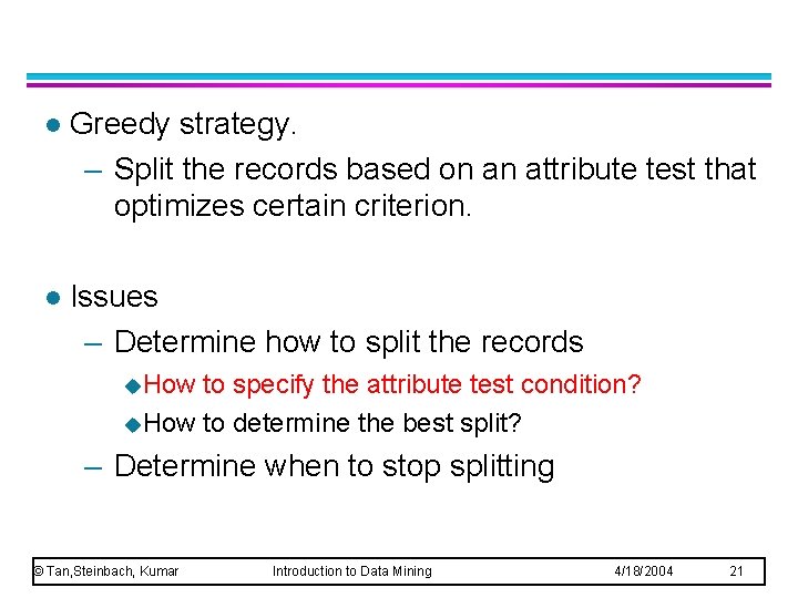 l Greedy strategy. – Split the records based on an attribute test that optimizes l Greedy strategy. – Split the records based on an attribute test that optimizes