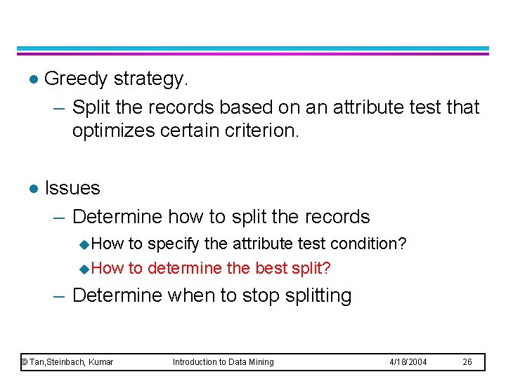 l Greedy strategy. – Split the records based on an attribute test that optimizes l Greedy strategy. – Split the records based on an attribute test that optimizes