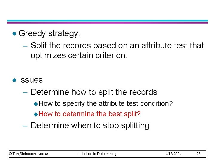 l Greedy strategy. – Split the records based on an attribute test that optimizes