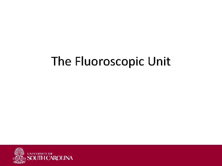 The Fluoroscopic Unit 