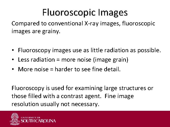 Fluoroscopic Images Compared to conventional X-ray images, fluoroscopic images are grainy. • Fluoroscopy images