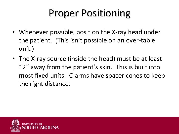 Proper Positioning • Whenever possible, position the X-ray head under the patient. (This isn’t