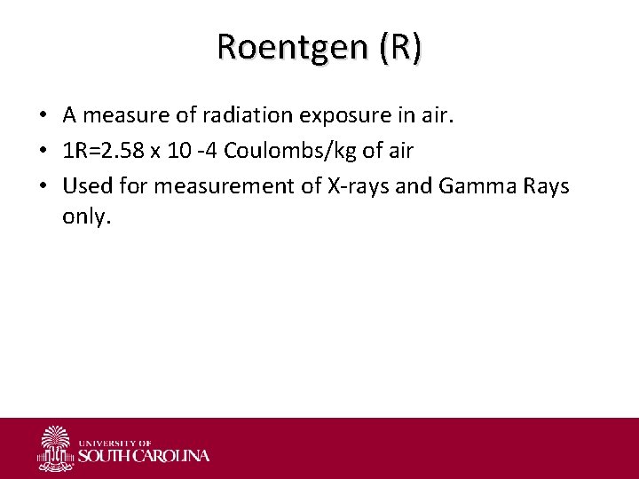 Roentgen (R) • A measure of radiation exposure in air. • 1 R=2. 58