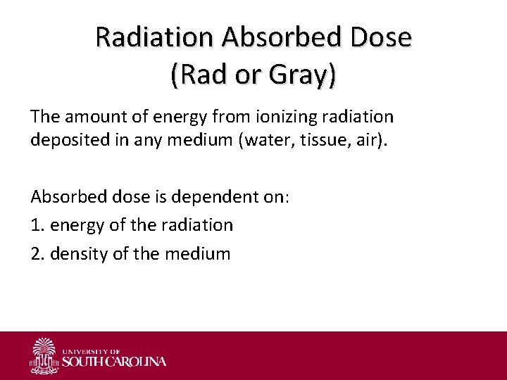 Radiation Absorbed Dose (Rad or Gray) The amount of energy from ionizing radiation deposited