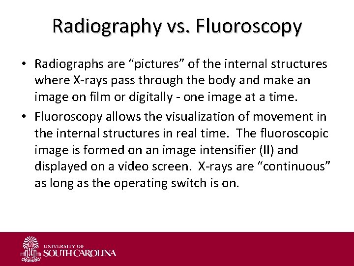 Radiography vs. Fluoroscopy • Radiographs are “pictures” of the internal structures where X-rays pass