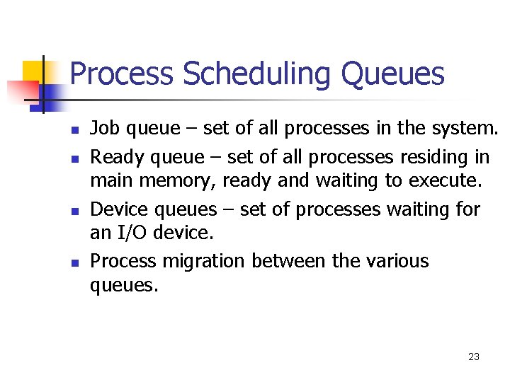 Process Scheduling Queues n n Job queue – set of all processes in the