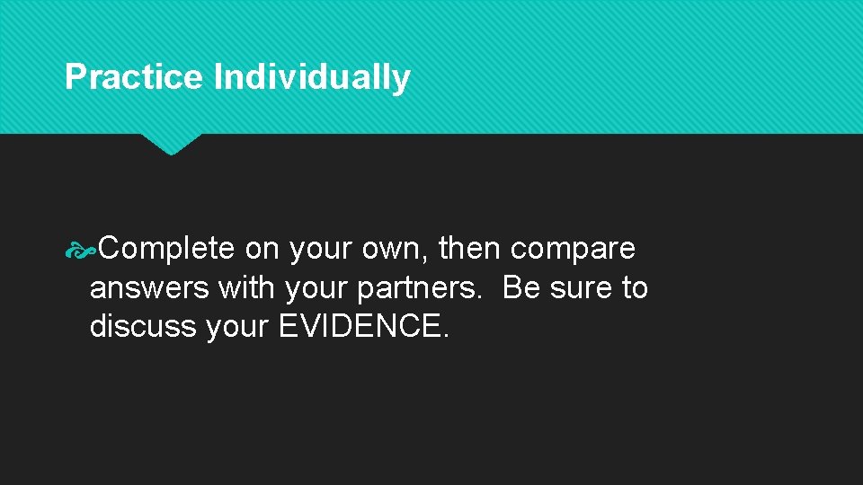 Practice Individually Complete on your own, then compare answers with your partners. Be sure