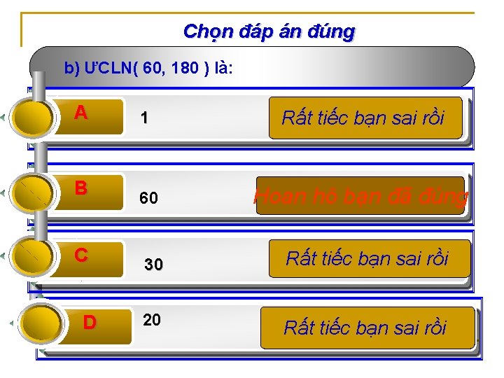 Chọn đáp án đúng b) ƯCLN( 60, 180 ) là: A 1 Rất tiếc