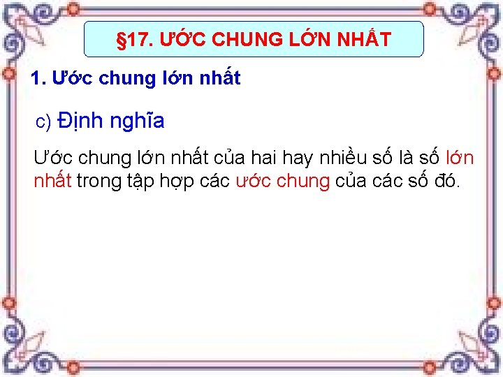 § 17. ƯỚC CHUNG LỚN NHẤT 1. Ước chung lớn nhất c) Định nghĩa