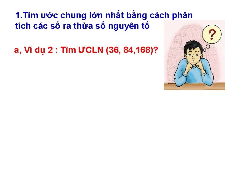 1. Tìm ước chung lớn nhất bằng cách phân tích các số ra thừa