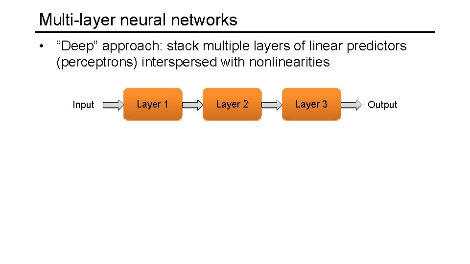 Multi-layer neural networks • “Deep” approach: stack multiple layers of linear predictors (perceptrons) interspersed