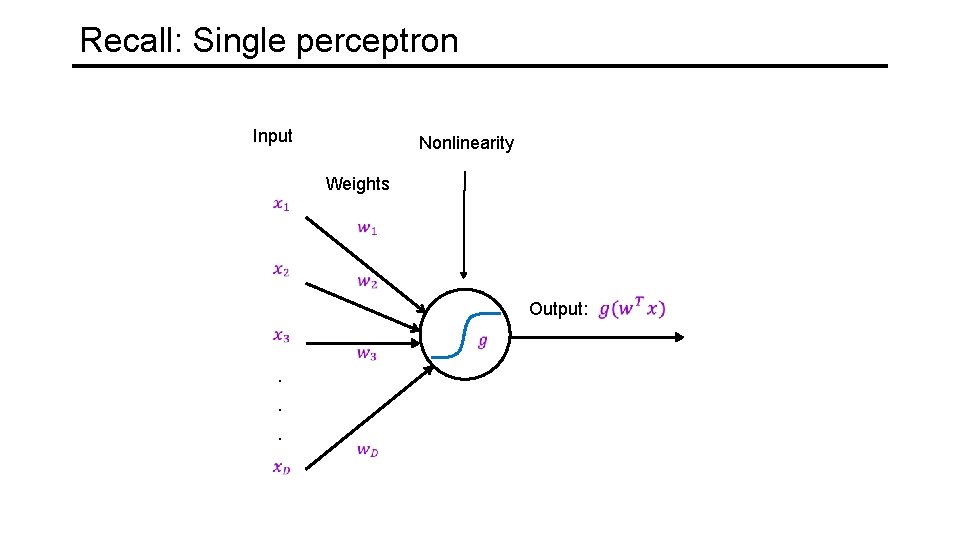 Recall: Single perceptron Input Nonlinearity Weights Output: . . . 