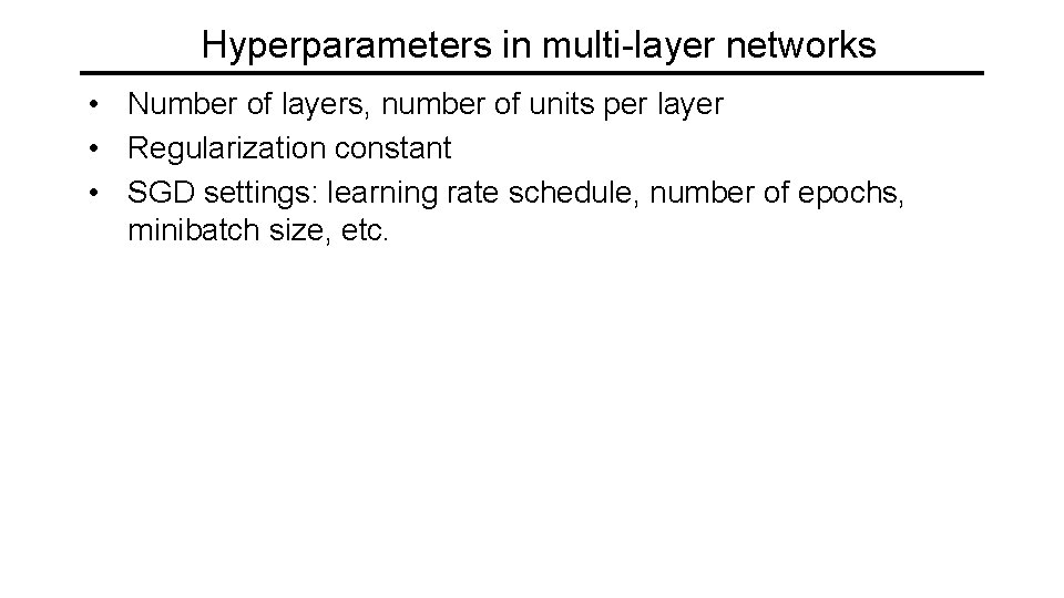 Hyperparameters in multi-layer networks • Number of layers, number of units per layer •