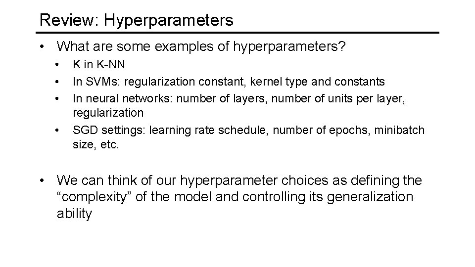 Review: Hyperparameters • What are some examples of hyperparameters? • • K in K-NN
