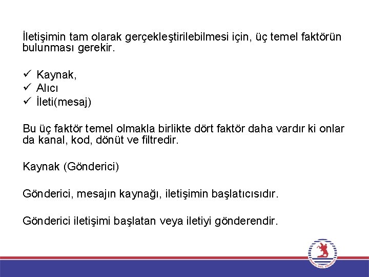İletişimin tam olarak gerçekleştirilebilmesi için, üç temel faktörün bulunması gerekir. ü Kaynak, ü Alıcı İletişimin tam olarak gerçekleştirilebilmesi için, üç temel faktörün bulunması gerekir. ü Kaynak, ü Alıcı
