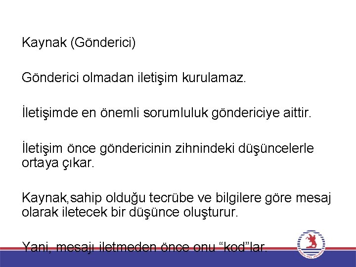 Kaynak (Gönderici) Gönderici olmadan iletişim kurulamaz. İletişimde en önemli sorumluluk göndericiye aittir. İletişim önce Kaynak (Gönderici) Gönderici olmadan iletişim kurulamaz. İletişimde en önemli sorumluluk göndericiye aittir. İletişim önce