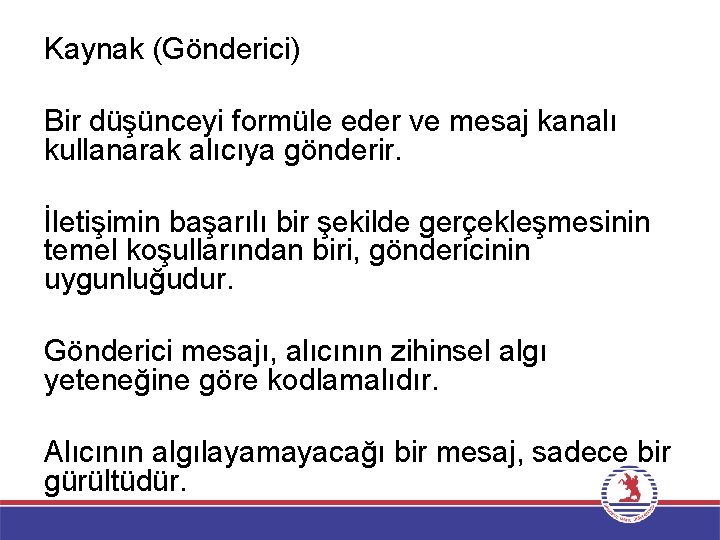 Kaynak (Gönderici) Bir düşünceyi formüle eder ve mesaj kanalı kullanarak alıcıya gönderir. İletişimin başarılı Kaynak (Gönderici) Bir düşünceyi formüle eder ve mesaj kanalı kullanarak alıcıya gönderir. İletişimin başarılı
