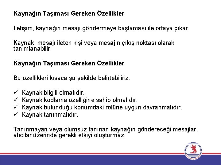 Kaynağın Taşıması Gereken Özellikler İletişim, kaynağın mesajı göndermeye başlaması ile ortaya çıkar. Kaynak, mesajı Kaynağın Taşıması Gereken Özellikler İletişim, kaynağın mesajı göndermeye başlaması ile ortaya çıkar. Kaynak, mesajı