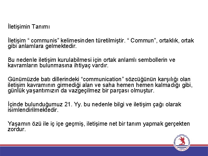 İletişimin Tanımı İletişim “ communis” kelimesinden türetilmiştir. “ Commun”, ortaklık, ortak gibi anlamlara gelmektedir. İletişimin Tanımı İletişim “ communis” kelimesinden türetilmiştir. “ Commun”, ortaklık, ortak gibi anlamlara gelmektedir.