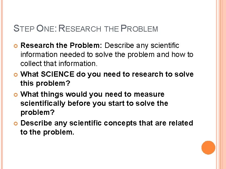 STEP ONE: RESEARCH THE PROBLEM Research the Problem: Describe any scientific information needed to