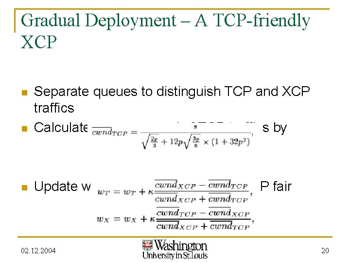 Gradual Deployment – A TCP-friendly XCP n Separate queues to distinguish TCP and XCP