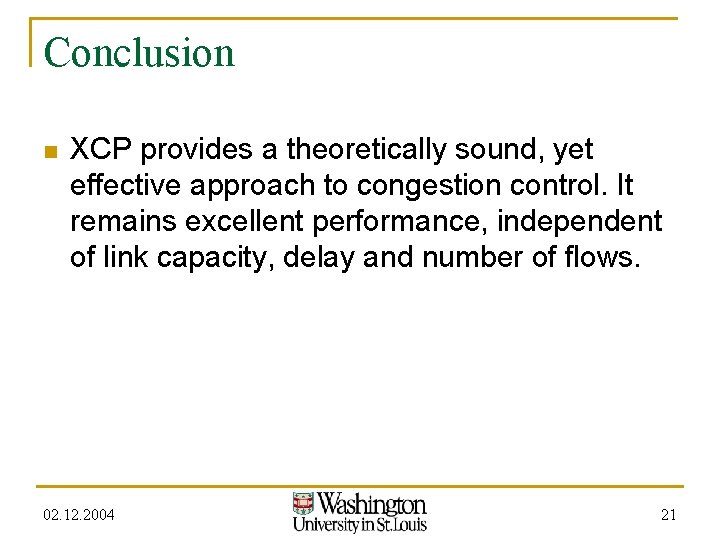 Conclusion n XCP provides a theoretically sound, yet effective approach to congestion control. It