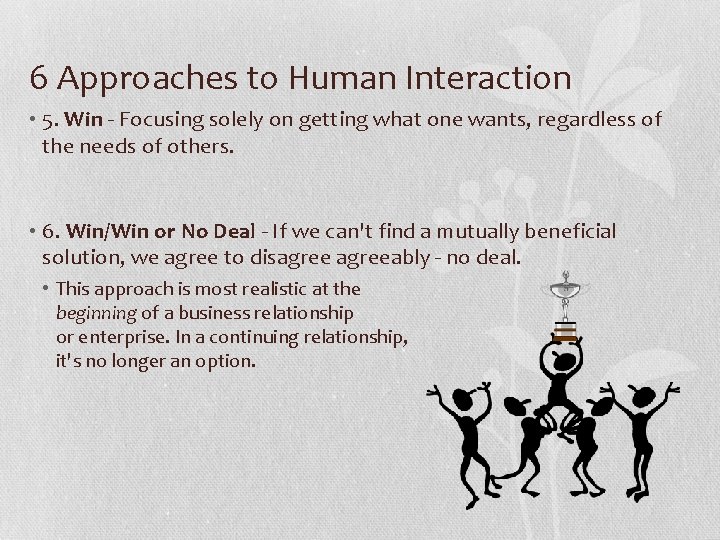 6 Approaches to Human Interaction • 5. Win - Focusing solely on getting what