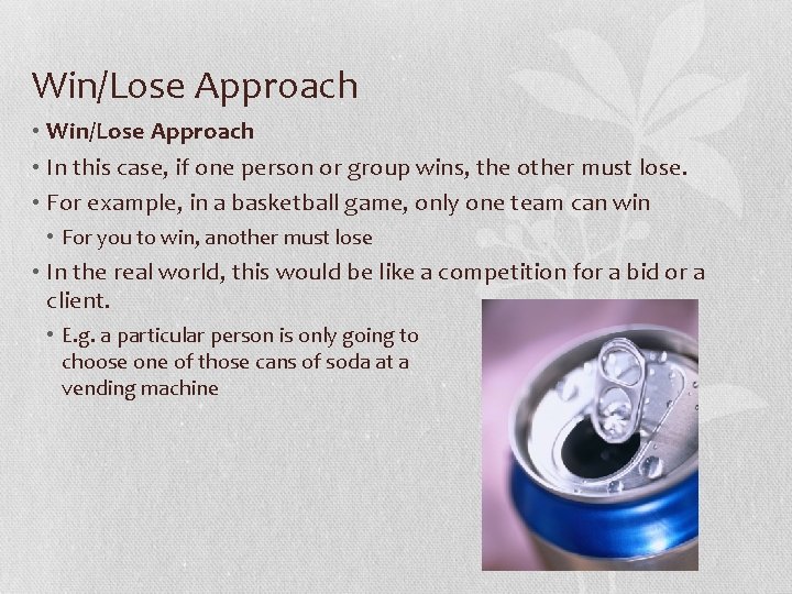 Win/Lose Approach • In this case, if one person or group wins, the other