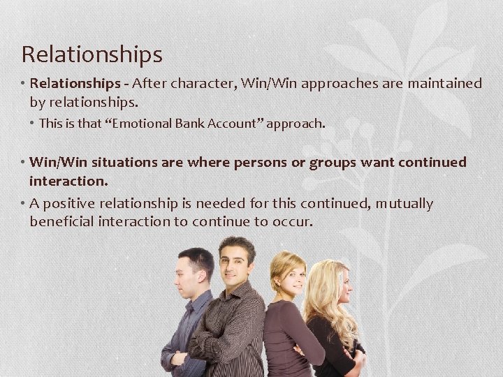 Relationships • Relationships - After character, Win/Win approaches are maintained by relationships. • This