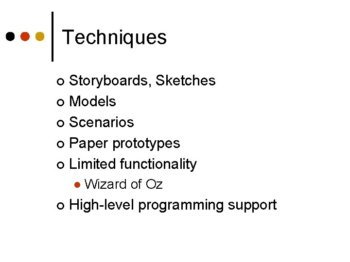 Techniques Storyboards, Sketches ¢ Models ¢ Scenarios ¢ Paper prototypes ¢ Limited functionality ¢
