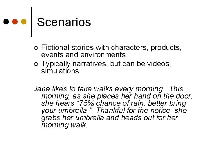 Scenarios ¢ ¢ Fictional stories with characters, products, events and environments. Typically narratives, but