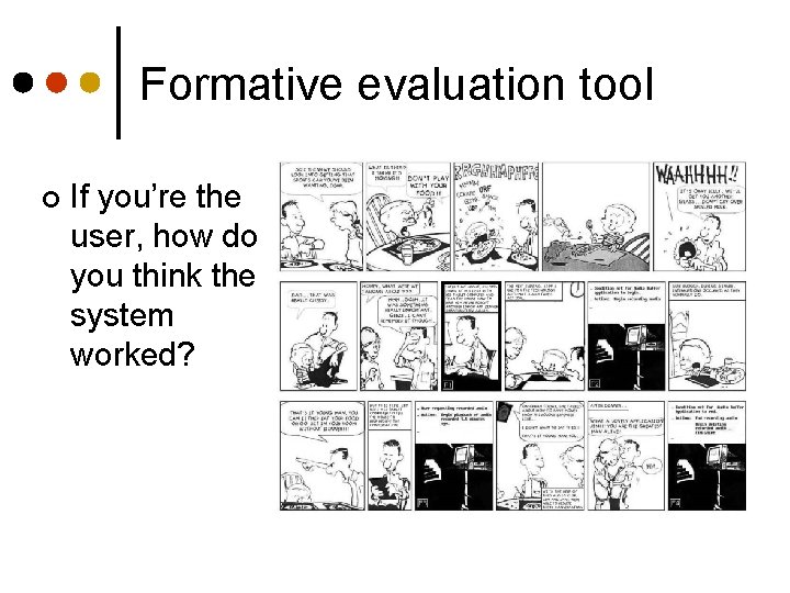 Formative evaluation tool ¢ If you’re the user, how do you think the system